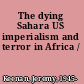 The dying Sahara US imperialism and terror in Africa /