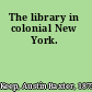 The library in colonial New York.