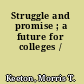 Struggle and promise ; a future for colleges /