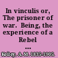 In vinculis or, The prisoner of war.  Being, the experience of a Rebel in two federal pens, interspersed with reminiscences of the late war; anecdotes of southern generals, etc. /