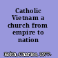Catholic Vietnam a church from empire to nation /