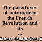 The paradoxes of nationalism the French Revolution and its meaning for contemporary nation building /