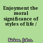 Enjoyment the moral significance of styles of life /