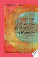 Imprints, voiceprints, and footprints of memory : collected essays of Werner H. Kelber /