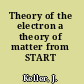 Theory of the electron a theory of matter from START /