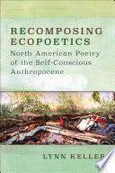 Recomposing ecopoetics : North American poetry of the self-conscious anthropocene /