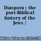 Diaspora ; the post-Biblical history of the Jews /