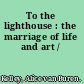 To the lighthouse : the marriage of life and art /