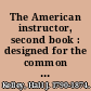 The American instructor, second book : designed for the common schools in America; containing the elements of the English language; lessons in orthography and reading, and the pronunciation of Walker's critical pronouncing dictionary ...  /