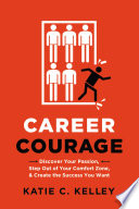 Career courage : discover your passion, step out of your comfort zone, and create the success you want /