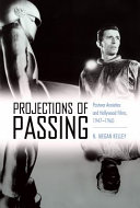 Projections of passing : postwar anxieties and Hollywood films, 1947-1960 /