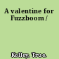 A valentine for Fuzzboom /