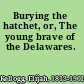 Burying the hatchet, or, The young brave of the Delawares.