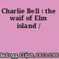 Charlie Bell : the waif of Elm island /