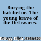 Burying the hatchet or, The young brave of the Delawares,