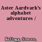 Aster Aardvark's alphabet adventures /