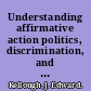 Understanding affirmative action politics, discrimination, and the search for justice /