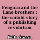 Penguin and the Lane brothers : the untold story of a publishing revolution /