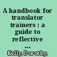 A handbook for translator trainers : a guide to reflective practice /