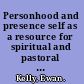 Personhood and presence self as a resource for spiritual and pastoral care /