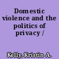 Domestic violence and the politics of privacy /