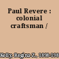 Paul Revere : colonial craftsman /