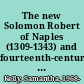 The new Solomon Robert of Naples (1309-1343) and fourteenth-century kingship /