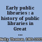 Early public libraries : a history of public libraries in Great Britain before 1850 /