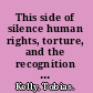 This side of silence human rights, torture, and the recognition of cruelty /