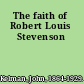 The faith of Robert Louis Stevenson