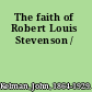 The faith of Robert Louis Stevenson /