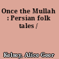 Once the Mullah : Persian folk tales /