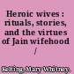 Heroic wives : rituals, stories, and the virtues of Jain wifehood /