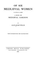 Of six mediaeval women ; to which is added A note on mediaeval gardens.