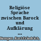 Religiöse Sprache zwischen Barock und Aufklärung : Katholische und protestantische Erbauungsliteratur des 18. Jahrhunderts in ihrem theologischen und frömmigkeitsgeschichtlichen Kontext /
