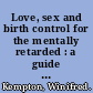 Love, sex and birth control for the mentally retarded : a guide for parents /