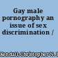 Gay male pornography an issue of sex discrimination /