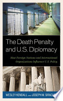 The death penalty and U.S. diplomacy : how foreign nations and international organizations influence U.S. policy /