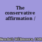The conservative affirmation /