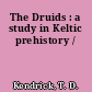 The Druids : a study in Keltic prehistory /