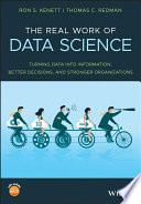 The real work of data science : turning data into information, better decisions, and stronger organizations /