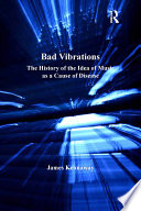 Bad vibrations : the history of the idea of music as a cause of disease /