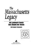 The Massachusetts legacy : 150 landmark events that shaped our nation /