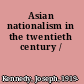 Asian nationalism in the twentieth century /
