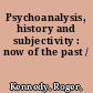 Psychoanalysis, history and subjectivity : now of the past /