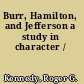 Burr, Hamilton, and Jefferson a study in character /