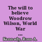 The will to believe Woodrow Wilson, World War I, and America's strategy for peace and security /