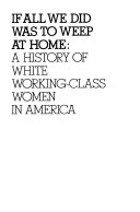 If all we did was to weep at home : a history of white working-class women in America /