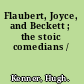 Flaubert, Joyce, and Beckett ; the stoic comedians /