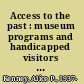 Access to the past : museum programs and handicapped visitors : a guide to section 504-making existing programs and facilities accessible to disabled persons /